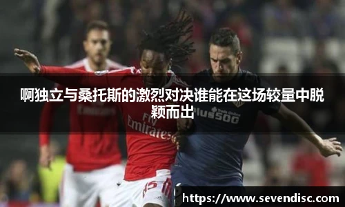 啊独立与桑托斯的激烈对决谁能在这场较量中脱颖而出