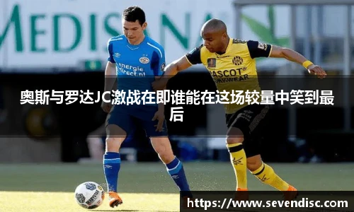 奥斯与罗达JC激战在即谁能在这场较量中笑到最后